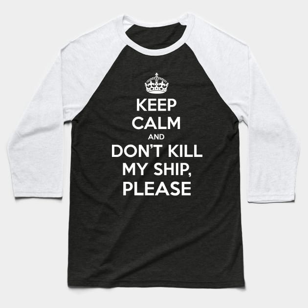 Keep Calm and don't kill my ship, please Baseball T-Shirt by ManuLuce